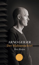 Arno Geiger - Der Hahnenschrei. Drei Reden