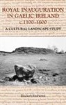 Elizabeth Fitzpatrick - Royal Inauguration in Gaelic Ireland C.1100-1600: A Cultural Landscape Study