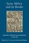 E. A. Jones, E A Jones, E. A. Jones, Alexandra Walsham, Alexandra M Walsham, Alexandra M. Walsham - Syon Abbey and Its Books
