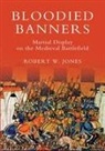 Robert W Jones, Robert W. Jones - Bloodied Banners: Martial Display on the Medieval Battlefield