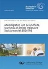 Frederi Fredersdorf, Frederic Fredersdorf, Marku Jüster, Markus Jüster, Fab Rebitzer, Fabian Rebitzer... - Altersmigration und Gesundheitstourismus als Treiber regionalen Strukturwandels (AlGeTrei)