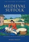 Mark Bailey - Medieval Suffolk: An Economic and Social History, 1200-1500