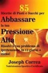 Joseph Correa - 85 Ricette di Pasti e Succhi per Abbassare la tua Pressione Alta