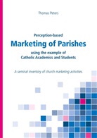 Thomas Peters - Perception-based Marketing of Parishes using the example of Catholic Academics and Students