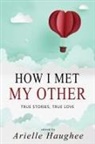 Arielle Haughee - How I Met My Other, True Stories, True Love