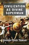Alexander Raven Thomson - Civilization as Divine Superman