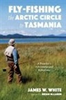 James W. White - Fly-fishing the Arctic Circle to Tasmania