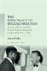 Alanna O'Malley, Alanna O''malley, J. Simon Rofe, Giles Scott-Smith - Diplomacy of Decolonisation