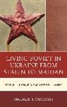 Michael T. Westrate, Westrate Michael T. - Living Soviet in Ukraine From Stalin to Maidan