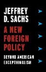 Jeffrey D Sachs, Jeffrey D. Sachs, Sachs Jeffrey D. - A New Foreign Policy