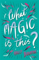 Holly Bourne, Bourne Holly - What Magic is This