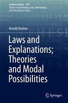 Arnold Koslow - Laws and Explanations; Theories and Modal Possibilities