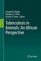 Asseged Bogale Dibaba, Asseged B. Dibaba, Nick P. J. Kriek, Nicolaas P. J. Kriek, Charles O Thoen, Nicolaa P J Kriek... - Tuberculosis in Animals: An African Perspective