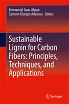 Samson Oluropo Adeosun, Emmanuel Isaac Akpan, Emmanue Isaac Akpan, Emmanuel Isaac Akpan, Oluropo Adeosun, Oluropo Adeosun - Sustainable Lignin for Carbon Fibers: Principles, Techniques, and Applications