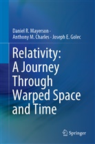 Anthony Charles, Anthony M Charles, Anthony M. Charles, Josep Golec, Joseph E. Golec, Daniel Mayerson... - Relativity: A Journey Through Warped Space and Time
