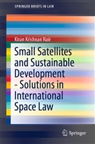 Kiran Krishnan Nair - Small Satellites and Sustainable Development - Solutions in International Space Law