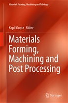 Kapi Gupta, Kapil Gupta - Materials Forming, Machining and Post Processing