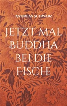 Andreas Schwarz - Jetzt mal Buddha bei die Fische