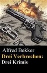 Alfred Bekker - Drei Verbrechen: Drei Krimis
