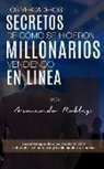 Armando Robles - Los Verdaderos Secretos de Cómo Se Hicieron Millonarios Vendiendo En Linea: Las Estrategias de Cómo Vender El Doble O El Triple En El Mundo Digital Cl