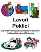 Richard Carlson - Italiano-Sloveno (Slovenia) Lavori/Poklici Dizionario Bilingue Illustrato Per Bambini