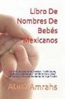 Atina Amrahs - Libro de Nombres de Bebés Mexicanos: Nombres Seleccionados Creativos, Tradicionales, Modernos, Espirituales Y Familiares Para Chicas Mexicanas & Chico