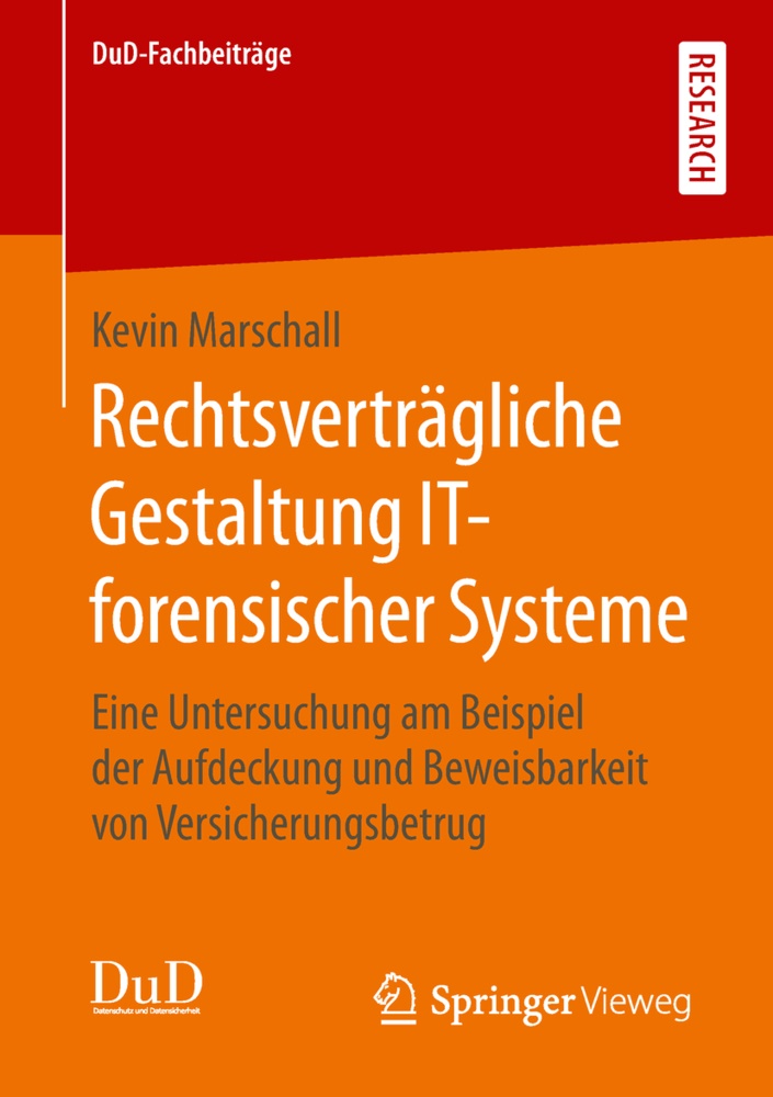 Kevin Marschall - Rechtsverträgliche Gestaltung IT-forensischer Systeme - Eine Untersuchung am Beispiel der Aufdeckung und Beweisbarkeit von Versicherungsbetrug