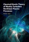 Peter H. Yoon, Peter H. (University of Maryland Yoon - Classical Kinetic Theory of Weakly Turbulent Nonlinear Plasma Processe