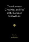 Ian (Stanford University Hodder, Ian Hodder, Ian (Stanford University Hodder, Hodder Ian - Consciousness, Creativity, and Self At the Dawn of Settled Life