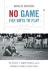 Kathleen Bachynski - No Game for Boys to Play