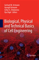 Azhar A Zhubanova et al, Aysegü Artmann, Aysegul Artmann, Aysegül Artmann, Gerhard M. Artmann, Ilya Digel... - Biological, Physical and Technical Basics of Cell Engineering