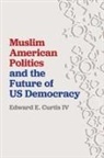 Edward E. Curtis, Edward E Curtis IV, Edward E. Curtis Iv, Edward E. Curtis IV - Muslim American Politics and the Future of Us Democracy
