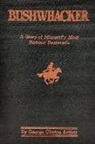 George Clinton Arthur - Bushwhacker: A True History of Bill Wilson -- Missouri's Greatest Desperado