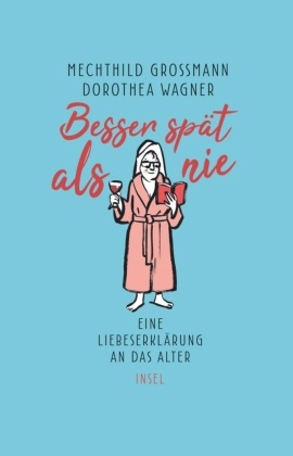 Mechthil Grossmann, Mechthild Großmann, Dorothea Wagner - Besser spät als nie - Eine Liebeserklärung an das Alter