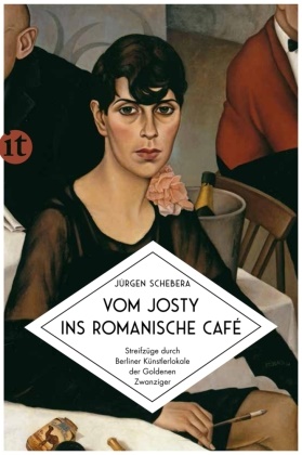 Jürgen Schebera - Vom Josty ins Romanische Café - Streifzüge durch Berliner Künstlerlokale der Goldenen Zwanziger