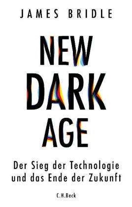 James Bridle - New Dark Age - Der Sieg der Technologie und das Ende der Zukunft