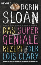 Robin Sloan - Das supergeniale Rezept der Lois Clary