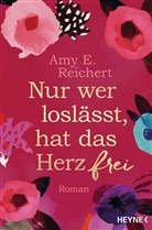Amy E Reichert, Amy E. Reichert - Nur wer loslässt, hat das Herz frei