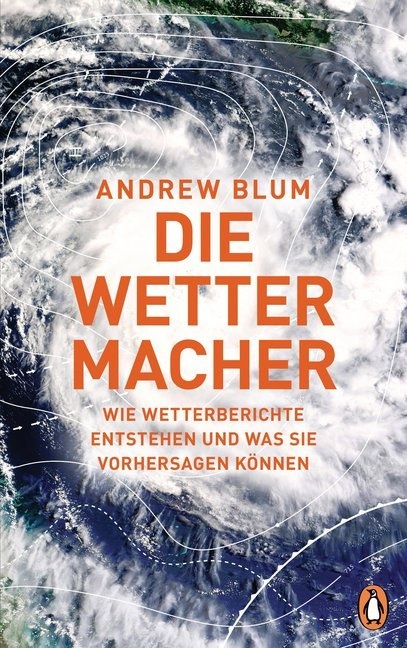 Andrew Blum - Die Wettermacher - Wie Wetterberichte entstehen und was sie vorhersagen können