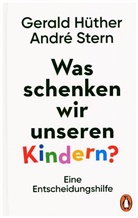 Gerald Hüther, André Stern - Was schenken wir unseren Kindern?