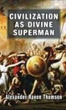 Alexander Raven Thomson - Civilization as Divine Superman