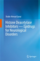Shabir Ahmad Ganai - Histone Deacetylase Inhibitors - Epidrugs for Neurological Disorders