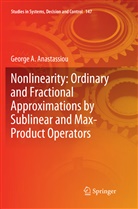 George A Anastassiou, George A. Anastassiou - Nonlinearity: Ordinary and Fractional Approximations by Sublinear and Max-Product Operators