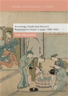 Yuki Terazawa - Knowledge, Power, and Women's Reproductive Health in Japan, 1690-1945