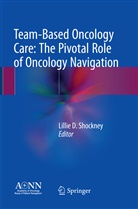 Lilli D Shockney, Lillie D Shockney, Lillie D. Shockney - Team-Based Oncology Care: The Pivotal Role of Oncology Navigation