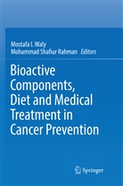 Mostaf I Waly, Mostafa I Waly, Mohammad Shafiur Rahman, Shafiur Rahman, Shafiur Rahman, Mostafa I. Waly - Bioactive Components, Diet and Medical Treatment in Cancer Prevention