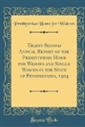 Presbyterian Home for Widows - Thirty-Second Annual Report of the Presbyterian Home for Widows and Single Women in the State of Pennsylvania, 1904 (Classic Reprint)