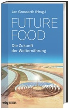 Ja Grossarth, Jan Grossarth, Jan Grossarth (Dr.) - Future Food - Die Zukunft der Welternährung