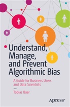 Tobias Baer - Understand, Manage, and Prevent Algorithmic Bias