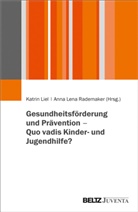 Lena Rademaker, Lena Rademaker, Katri Liel, Katrin Liel, Anna Lena Rademaker - Gesundheitsförderung und Prävention - Quo vadis Kinder- und Jugendhilfe?